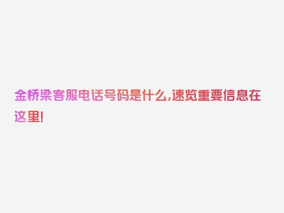 金桥梁客服电话号码是什么，速览重要信息在这里！