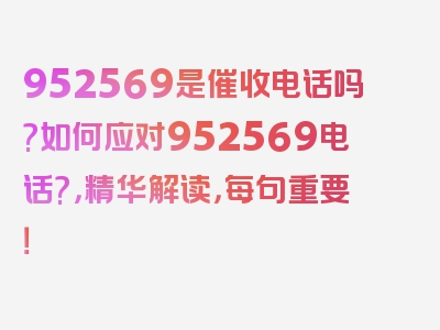 952569是催收电话吗?如何应对952569电话?，精华解读，每句重要！