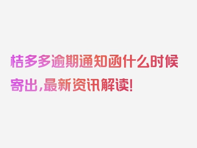 桔多多逾期通知函什么时候寄出，最新资讯解读！