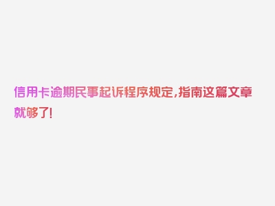 信用卡逾期民事起诉程序规定，指南这篇文章就够了！