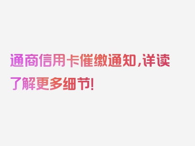 通商信用卡催缴通知，详读了解更多细节！