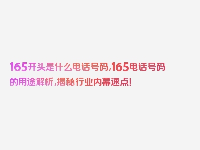 165开头是什么电话号码,165电话号码的用途解析,揭秘行业内幕速点！