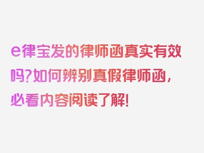 e律宝发的律师函真实有效吗?如何辨别真假律师函,必看内容阅读了解！