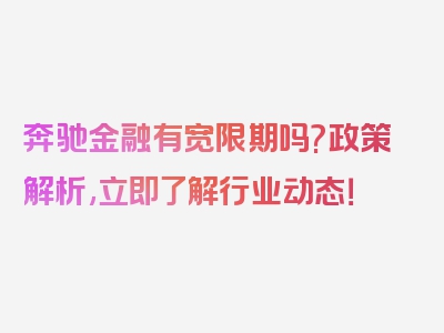 奔驰金融有宽限期吗?政策解析,立即了解行业动态！