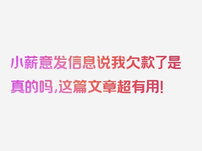 小薪意发信息说我欠款了是真的吗,这篇文章超有用！