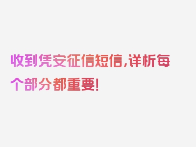 收到凭安征信短信，详析每个部分都重要！