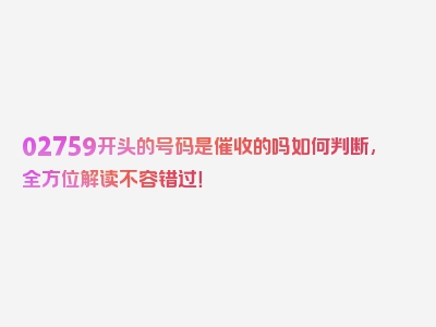 02759开头的号码是催收的吗如何判断,全方位解读不容错过！