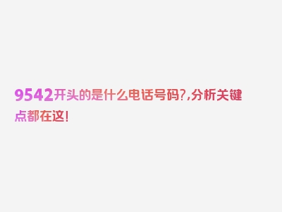 9542开头的是什么电话号码?，分析关键点都在这！