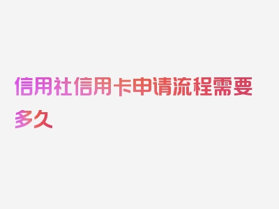 信用社信用卡申请流程需要多久