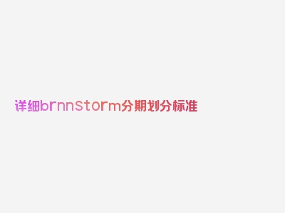 详细brnnstorm分期划分标准