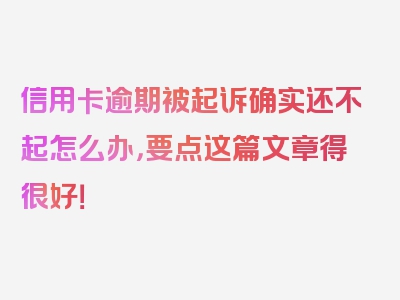 信用卡逾期被起诉确实还不起怎么办，要点这篇文章得很好！