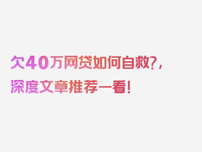 欠40万网贷如何自救?,深度文章推荐一看！