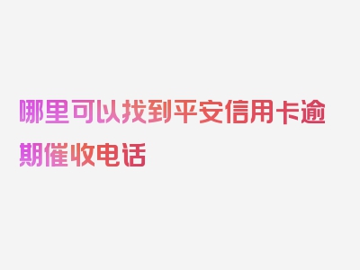 哪里可以找到平安信用卡逾期催收电话