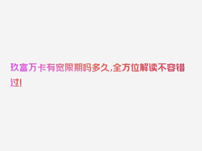 玖富万卡有宽限期吗多久,全方位解读不容错过！