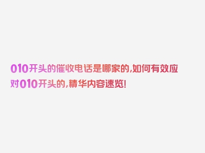 010开头的催收电话是哪家的,如何有效应对010开头的，精华内容速览！