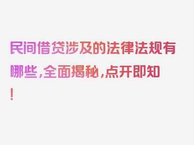 民间借贷涉及的法律法规有哪些，全面揭秘，点开即知！