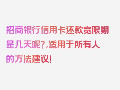 招商银行信用卡还款宽限期是几天呢?,适用于所有人的方法建议！