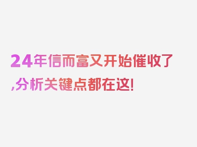 24年信而富又开始催收了，分析关键点都在这！