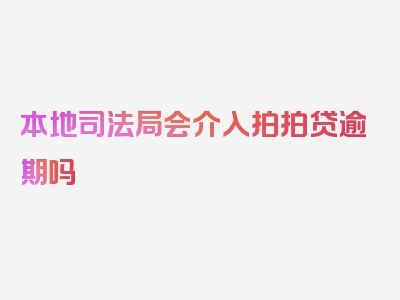 本地司法局会介入拍拍贷逾期吗