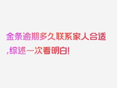 金条逾期多久联系家人合适，综述一次看明白！