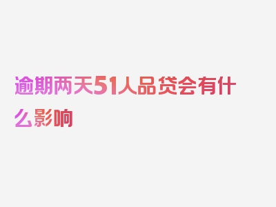 逾期两天51人品贷会有什么影响