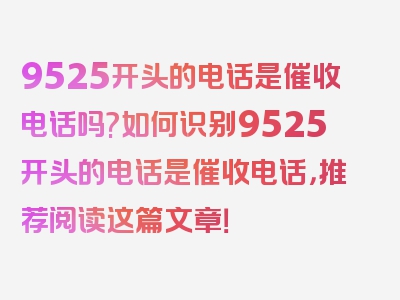 9525开头的电话是催收电话吗?如何识别9525开头的电话是催收电话，推荐阅读这篇文章！