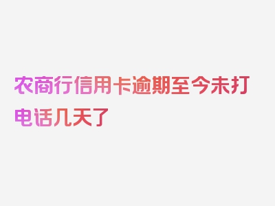 农商行信用卡逾期至今未打电话几天了