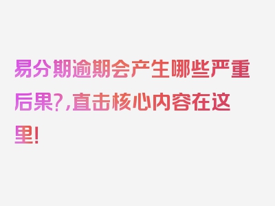 易分期逾期会产生哪些严重后果?，直击核心内容在这里！