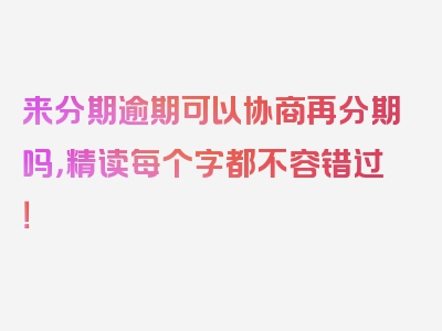 来分期逾期可以协商再分期吗，精读每个字都不容错过！