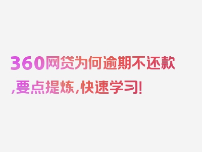 360网贷为何逾期不还款，要点提炼，快速学习！