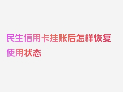 民生信用卡挂账后怎样恢复使用状态