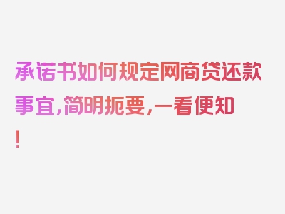 承诺书如何规定网商贷还款事宜，简明扼要，一看便知！