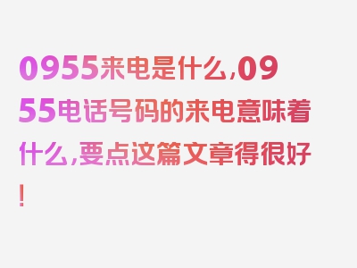 0955来电是什么,0955电话号码的来电意味着什么，要点这篇文章得很好！