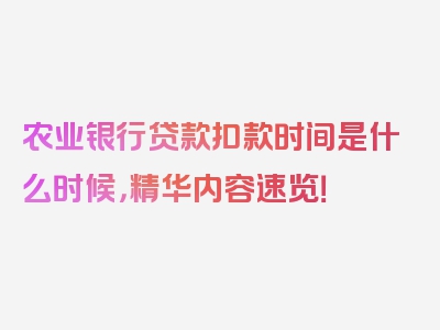 农业银行贷款扣款时间是什么时候，精华内容速览！