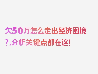 欠50万怎么走出经济困境?，分析关键点都在这！