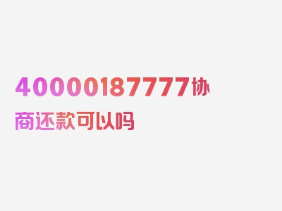 40000187777协商还款可以吗