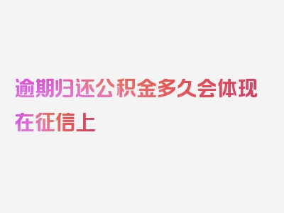 逾期归还公积金多久会体现在征信上