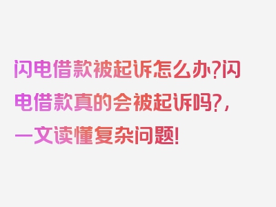 闪电借款被起诉怎么办?闪电借款真的会被起诉吗?,一文读懂复杂问题！