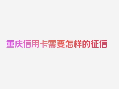 重庆信用卡需要怎样的征信