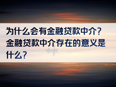 为什么会有金融贷款中介？金融贷款中介存在的意义是什么？