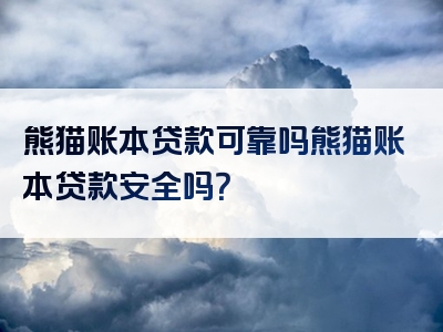 熊猫账本贷款可靠吗熊猫账本贷款安全吗？