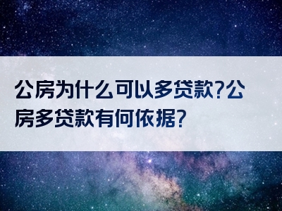 公房为什么可以多贷款？公房多贷款有何依据？