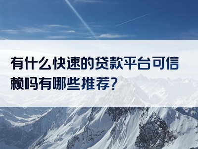 有什么快速的贷款平台可信赖吗有哪些推荐？