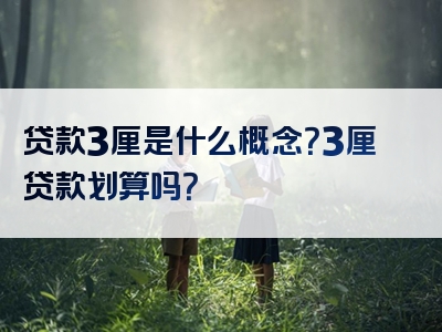 贷款3厘是什么概念？3厘贷款划算吗？