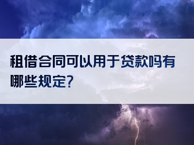 租借合同可以用于贷款吗有哪些规定？