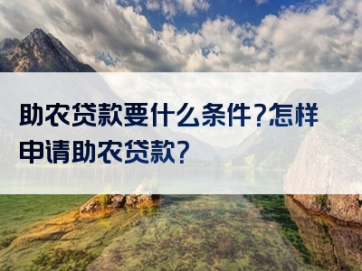 助农贷款要什么条件？怎样申请助农贷款？