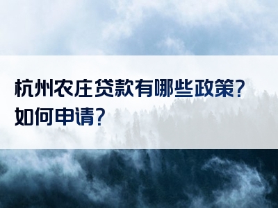 杭州农庄贷款有哪些政策？如何申请？