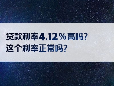 贷款利率4.12%高吗？这个利率正常吗？