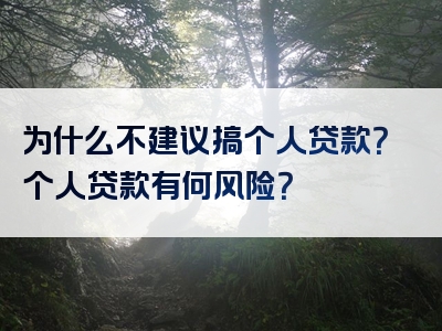 为什么不建议搞个人贷款？个人贷款有何风险？