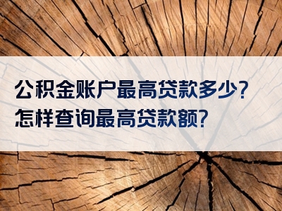 公积金账户最高贷款多少？怎样查询最高贷款额？